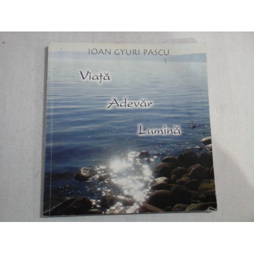 VIATA ADEVAR LUMINA - IOAN GYURI PASCU VIATA ADEVAR LUMINA - IOAN GYURI PASCU